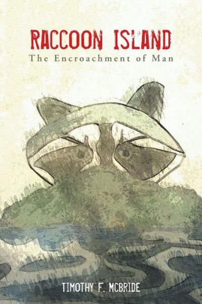 Cover for Timothy F. Mcbride · Raccoon Island: the Encroachment of Man (Paperback Book) (2014)