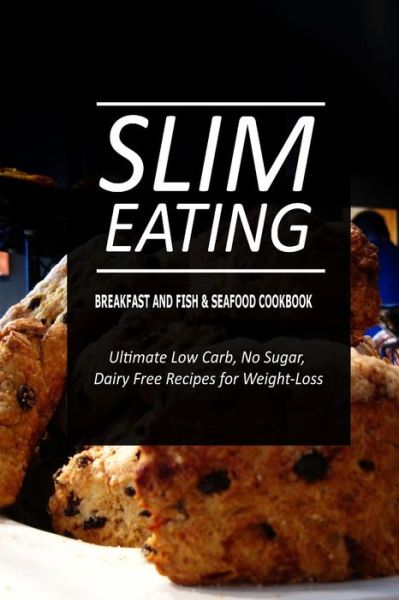 Cover for Slim Eating · Slim Eating - Breakfast and Fish &amp; Seafood Cookbook: Skinny Recipes for Fat Loss and a Flat Belly (Paperback Book) (2014)