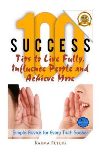 Cover for Karma Peters · 100 Success Tips to Live Fully, Influence People and Achieve More: Simple Advice for Every Truth Seeker (Paperback Book) (2014)