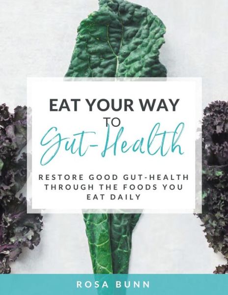 Cover for Rosa Bunn · Eat Your Way to Gut-Health: Restore Good Gut-Health Through the Foods You Eat Daily (Paperback Book) (2019)