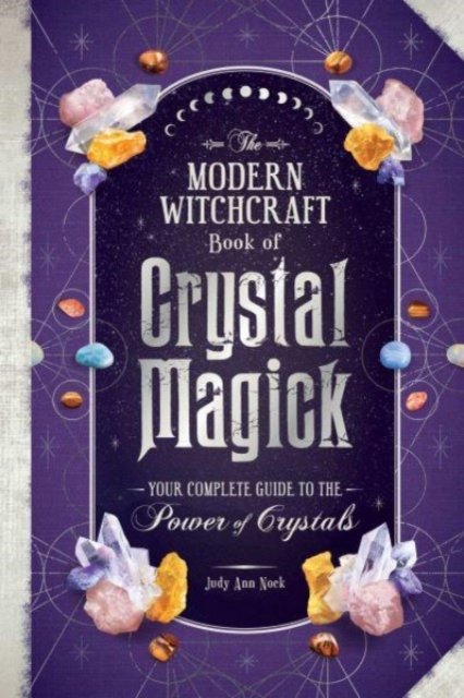 Cover for Judy Ann Nock · The Modern Witchcraft Book of Crystal Magick: Your Complete Guide to the Power of Crystals - Modern Witchcraft Magic, Spells, Rituals (Inbunden Bok) (2023)