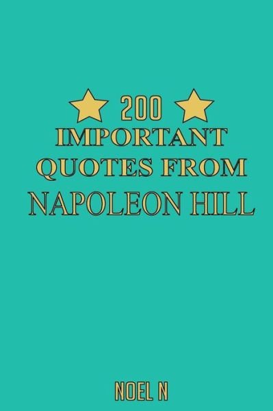 200 Important Quotes from Napoleon Hill - Noel N - Books - Createspace - 9781514218181 - September 30, 2014