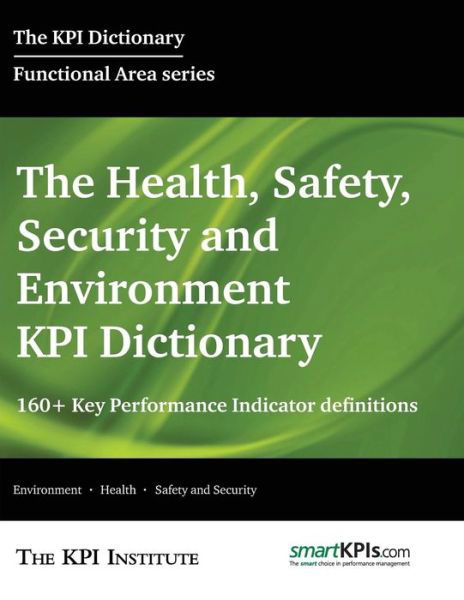 Cover for The Kpi Institute · The Health, Safety, Security and Environment Kpi Dictionary: 160+ Key Performance Indicator Definitions (Taschenbuch) (2015)