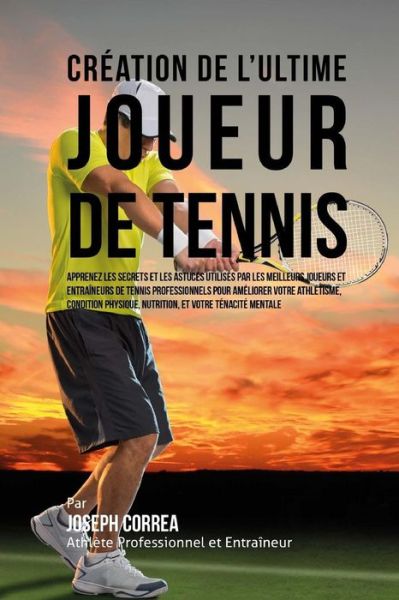 Cover for Correa (Athlete Professionnel et Entrain · Creation De L'ultime Joueur De Tennis: Apprenez Les Secrets et Les Astuces Utilises Par Les Meilleurs Joueurs et Entraineurs De Tennis Professionnels (Paperback Book) (2015)