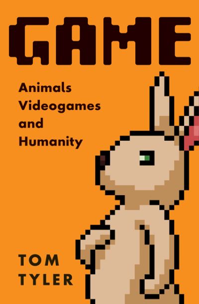 Cover for Tom Tyler · Game: Animals, Video Games, and Humanity (Hardcover Book) (2022)