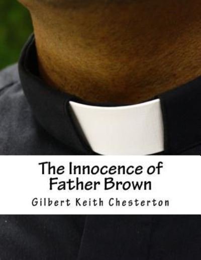 The Innocence of Father Brown - Gilbert Keith Chesterton - Livros - CreateSpace Independent Publishing Platf - 9781518760181 - 24 de outubro de 2015
