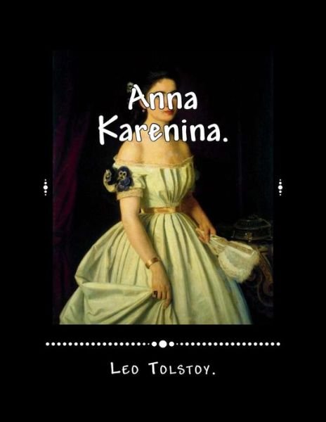 Anna Karenina - Leo Tolstoy - Libros - Createspace Independent Publishing Platf - 9781523496181 - 21 de enero de 2016