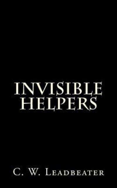 Invisible Helpers - C W Leadbeater - Bücher - Createspace Independent Publishing Platf - 9781523649181 - 23. Januar 2016
