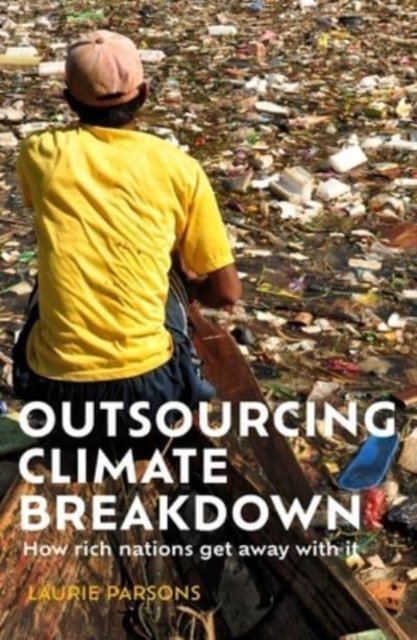Carbon Colonialism: How Rich Countries Export Climate Breakdown - Laurie Parsons - Bøker - Manchester University Press - 9781526169181 - 23. mai 2023