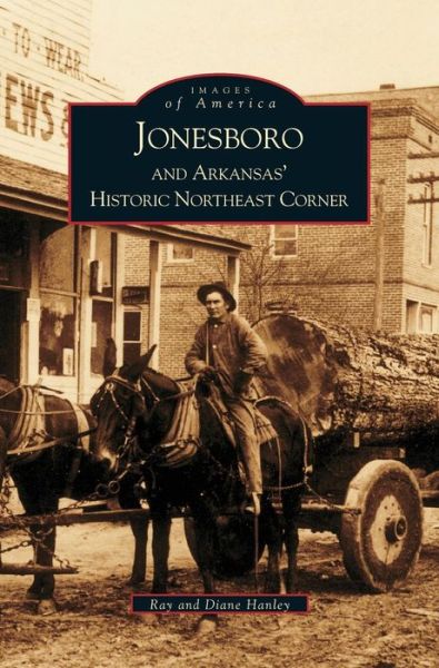 Cover for Ray Hanley · Jonesboro and Arkansas' Historic Northeast Corner (Hardcover Book) (2002)