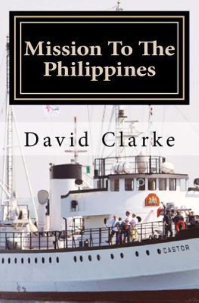 Mission to the Philippines - David Clarke - Books - Createspace Independent Publishing Platf - 9781534753181 - June 19, 2016