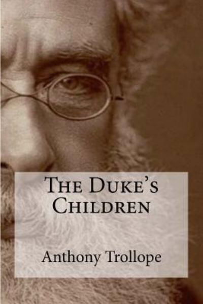 The Duke's Children - Anthony Trollope - Libros - Createspace Independent Publishing Platf - 9781534935181 - 27 de junio de 2016