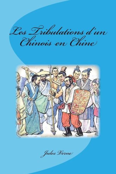 Les Tribulations d'un Chinois en Chine - Jules Verne - Bücher - Createspace Independent Publishing Platf - 9781535248181 - 12. Juli 2016