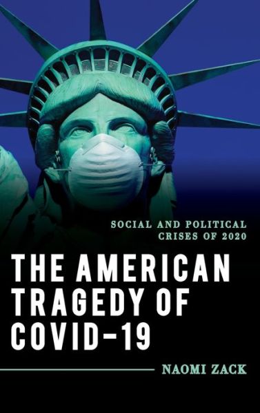 Cover for Naomi Zack · The American Tragedy of COVID-19: Social and Political Crises of 2020 - Explorations in Contemporary Social-Political Philosophy (Hardcover Book) (2021)