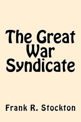 Cover for Frank Richard Stockton · The Great War Syndicate (Paperback Book) (2017)