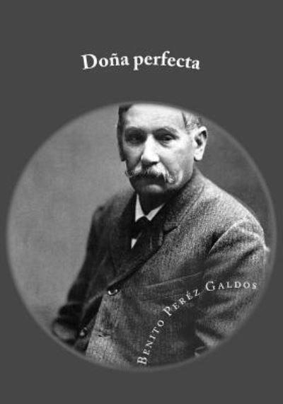 Dona perfecta - Benito Perez Galdos - Boeken - Createspace Independent Publishing Platf - 9781542813181 - 31 januari 2017