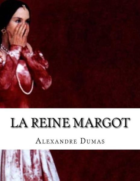 La Reine Margot - Alexandre Dumas - Libros - Createspace Independent Publishing Platf - 9781548233181 - 19 de junio de 2017