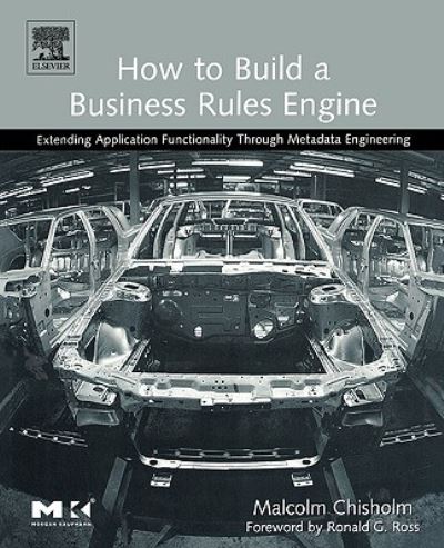 Cover for Chisholm, Malcolm (President, Askget.com, Holmdel, NJ) · How to Build a Business Rules Engine: Extending Application Functionality through Metadata Engineering - The Morgan Kaufmann Series in Data Management Systems (Paperback Book) (2004)
