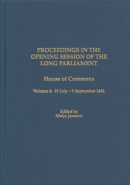 Cover for Maija Jansson · Proceedings in the Opening Session of the Long Parliament: House of Commons, Volume 6: 19 July-9 September 1641 - Proceedings of the English Parliament (Hardcover Book) (2005)