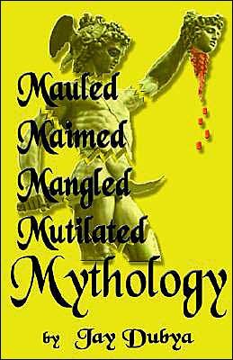 Cover for Jay Dubya · Mauled, Maimed, Mangled, Mutilated Mythology (Hardcover Book) (2022)