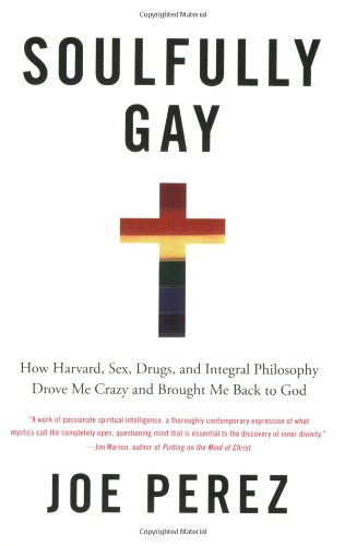 Cover for Joe Perez · Soulfully Gay: How Harvard, Sex, Drugs, and Integral Philosophy Drove Me Crazy and Brought Me Back to God (Paperback Book) [First Edition Stated edition] (2007)