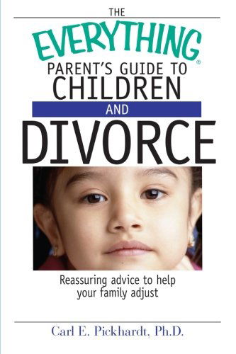 The Everything Parent's Guide to Children and Divorce: Reassuring Advice to Help Your Family Adjust - Carl E. Pickhardt - Books - Adams Media - 9781593374181 - December 12, 2005