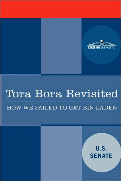 Tora Bora Revisited: How We Failed to Get Bin Laden and Why It Matters Today - U.s. Senate - Książki - Cosimo Reports - 9781616402181 - 1 lipca 2010