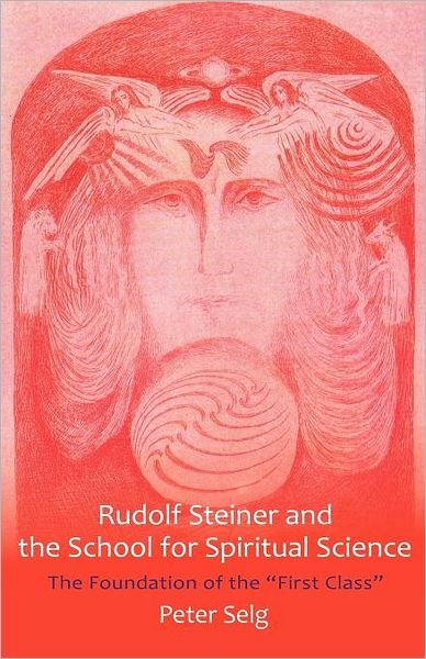 Cover for Peter Selg · Rudolf Steiner and the School for Spiritual Science: The Foundation of the &quot;First Class&quot; (Paperback Book) (2012)