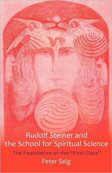 Cover for Peter Selg · Rudolf Steiner and the School for Spiritual Science: The Foundation of the &quot;First Class&quot; (Paperback Bog) (2012)