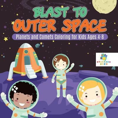 Cover for Educando Kids · Blast to Outer Space Planets and Comets Coloring for Kids Ages 4-8 (Paperback Book) (2019)