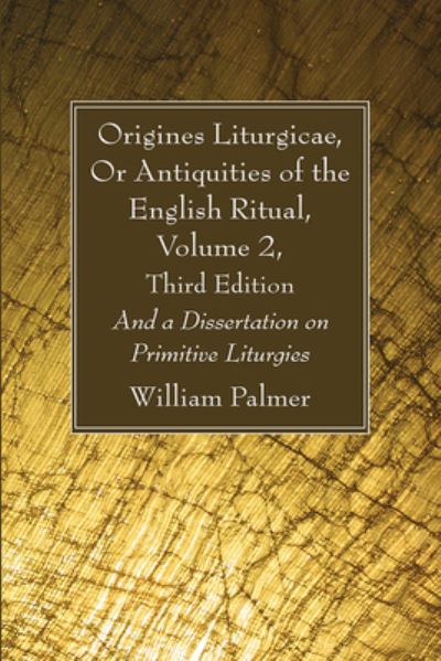 Origines Liturgicae, or Antiquities of the English Ritual, Volume 2, Third Edition - William Palmer - Other - Wipf & Stock Publishers - 9781666733181 - August 2, 2021