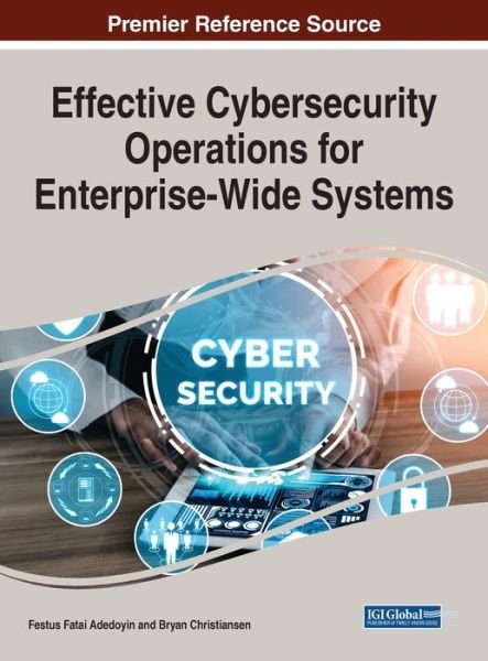 Effective Cybersecurity Operations for Enterprise-Wide Systems - Festus Fatai Adedoyin - Livros - IGI Global - 9781668490181 - 12 de junho de 2023