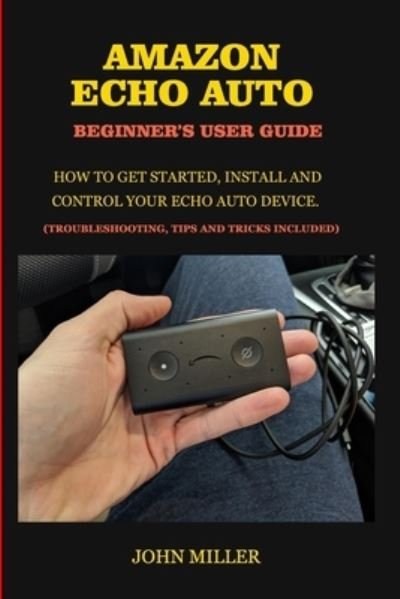 Amazon Echo Auto Beginner's User Guide - John Miller - Bøger - Independently Published - 9781705544181 - 4. november 2019