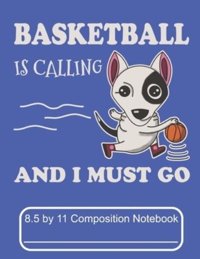 Cover for Puppy Creations · Basketball Is Calling And I Must Go 8.5 by 11 Composition Notebook (Paperback Book) (2019)