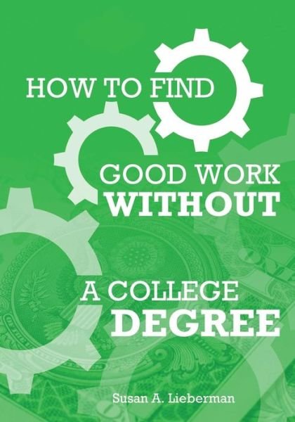 Cover for Susan a Lieberman Ph D · How To Find Good Work Without A College Degree (Paperback Book) (2018)