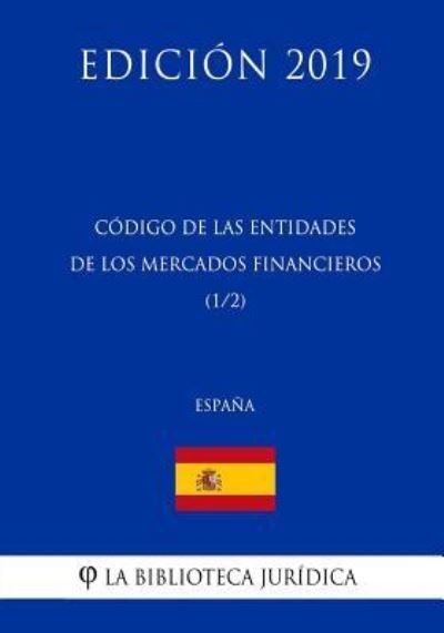 Cover for La Biblioteca Juridica · Codigo de las Entidades de los Mercados Financieros (1/2) (Espana) (Edicion 2019) (Pocketbok) (2018)