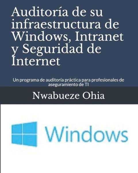 Cover for Nwabueze Ohia · Auditoria de Su Infraestructura de Windows, Intranet Y Seguridad de Internet (Taschenbuch) (2018)