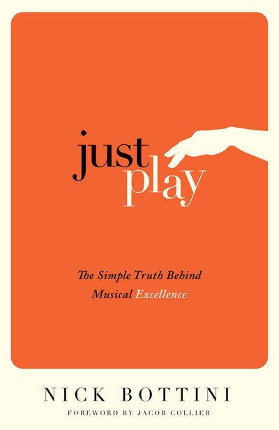 Cover for Nick Bottini · Just Play: The Simple Truth Behind Musical Excellence (Pocketbok) (2018)