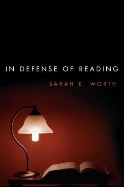 Cover for Worth, Sarah E., Professor of Philosophy, · In Defense of Reading (Hardcover Book) (2017)