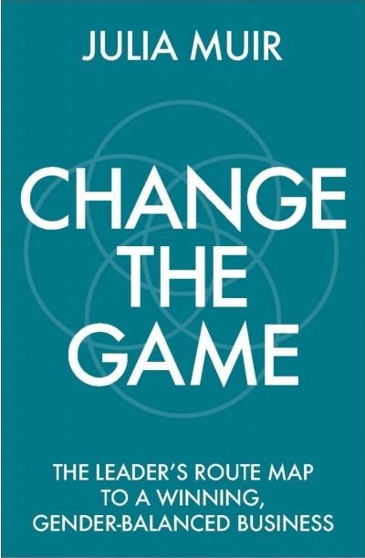 Cover for Julia Muir · Change the Game: The leader's route map to a winning, gender-balanced business (Paperback Book) (2021)