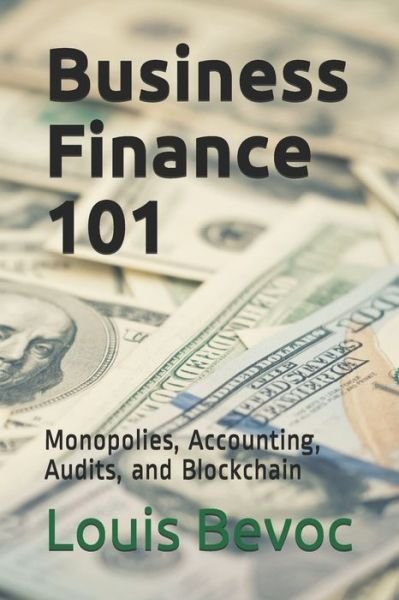 Cover for Louis Bevoc · Business Finance 101: Monopolies, Accounting, Audits, and Blockchain (Paperback Book) (2018)
