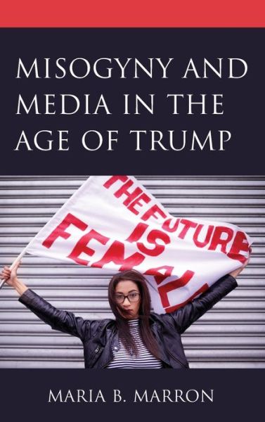 Cover for Maria Marron · Misogyny and Media in the Age of Trump - Communicating Gender (Hardcover Book) (2019)