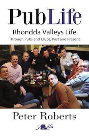 Pub Life - Last Orders at Rhondda Pubs and Clubs past and Present: Last Orders at Rhondda Pubs and Clubs past and Present - Peter Roberts - Books - Y Lolfa - 9781800993181 - December 15, 2022