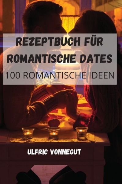 Cover for Ulfric Vonnegut · Rezeptbuch Für Romantische Dates (Paperback Book) (2022)
