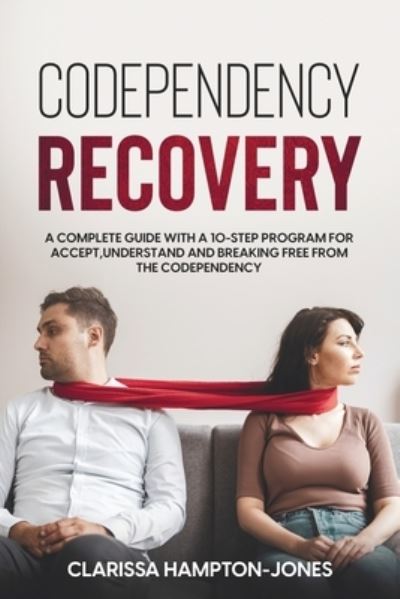 Codependency Recovery: A Complete Guide with a 10-Step Program for Accept, Understand and Breaking Free from the Codependency - Clarissa Hampton-Jones - Books - Hls Mediabook - 9781803611181 - October 10, 2021