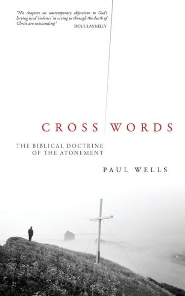 Cross Words: The Biblical Doctrine of the Atonement - Paul Wells - Bøker - Christian Focus Publications Ltd - 9781845501181 - 20. januar 2006