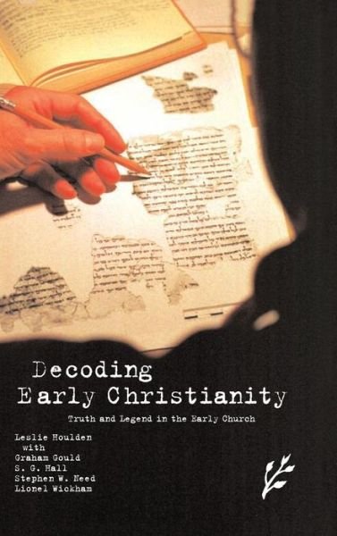 Decoding Early Christianity: Truth and Legend in the Early Church - Leslie Houlden - Livros - Bloomsbury Publishing Plc - 9781846450181 - 30 de junho de 2007