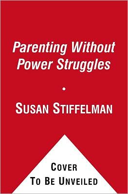 Cover for Susan Stiffelman · Parenting Without Power Struggles: Raising Joyful, Resilient Kids While Staying Cool, Calm and Collected (Paperback Book) (2012)