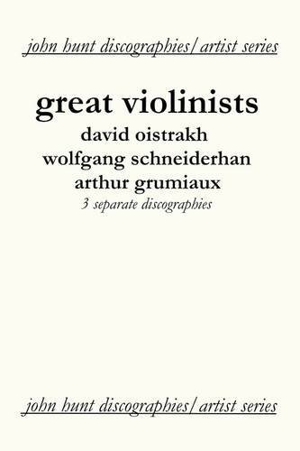 Cover for John Hunt · Great Violinists: 3 Discographies: David Oistrakh, Wolfgang Schneiderhan, Arthur Grumiaux (Taschenbuch) (2009)