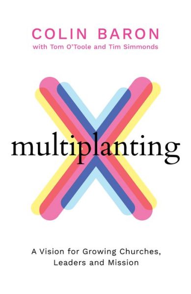 Multiplanting: A Vision for Growing Churches, Leaders and Mission - Colin Baron - Books - Malcolm Down Publishing Ltd - 9781912863181 - September 2, 2019